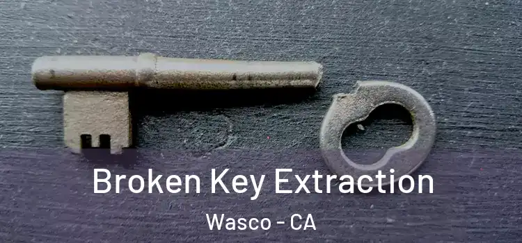  Broken Key Extraction Wasco - CA